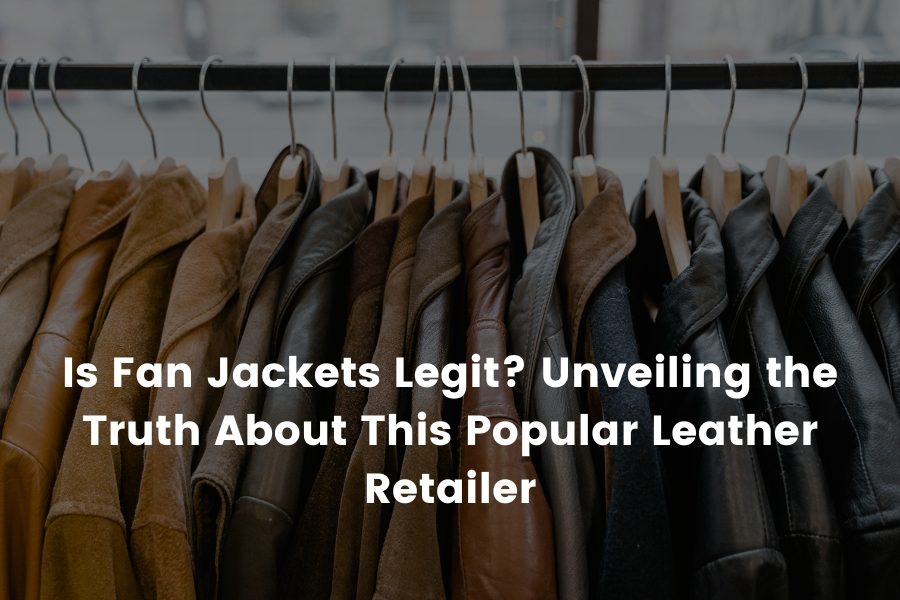 Is Fan Jackets Legit? Unveiling the Truth About This Popular Leather Retailer